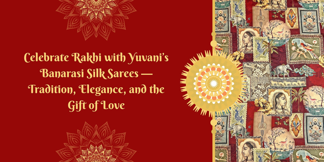 Celebrate Rakhi with Yuvani’s Banarasi Silk Sarees — Tradition, Elegance, and the Gift of Love