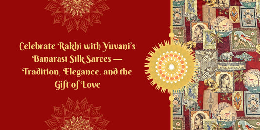Celebrate Rakhi with Yuvani’s Banarasi Silk Sarees — Tradition, Elegance, and the Gift of Love