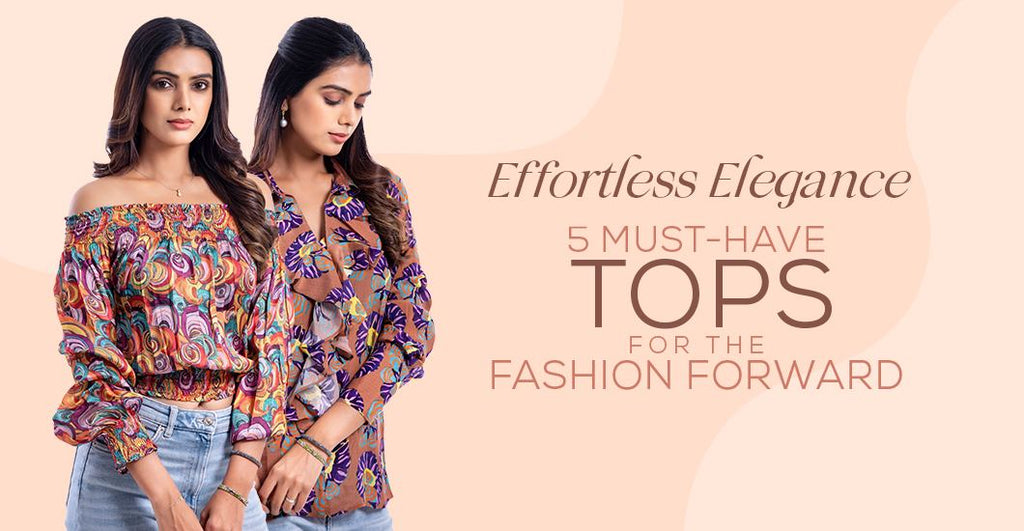 Effortless Elegance: 5 Must-Have Tops for the Fashion-forward | Yuvani